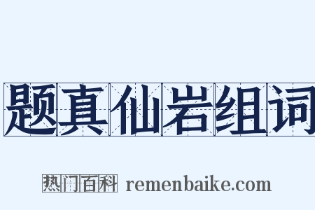 题真仙岩组词是什么意思的图片